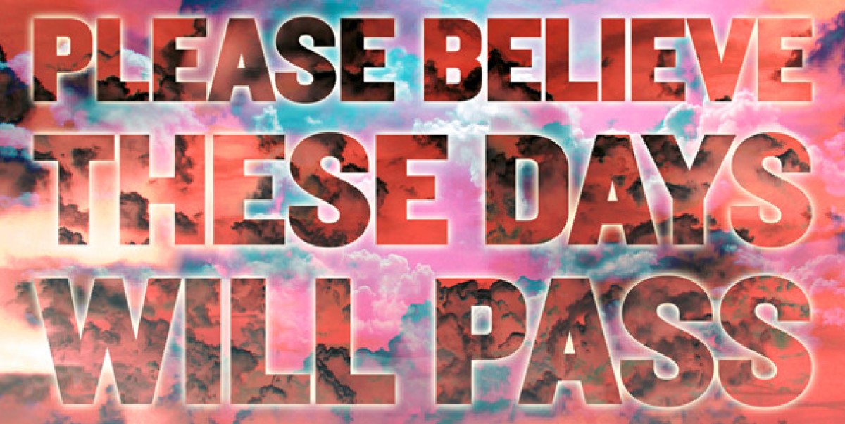 Mark Titchner, PLEASE BELIEVE THESE DAYS WILL PASS, 2012