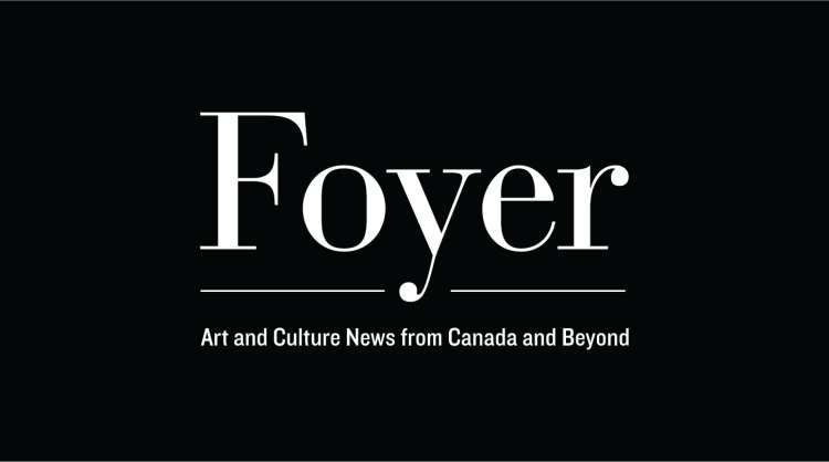 Foyer, Art and Culture News from Canada and Beyond