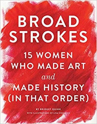 A book cover with the title, Broad Strokes: 15 Women Who Made Art and Made History (in That Order)