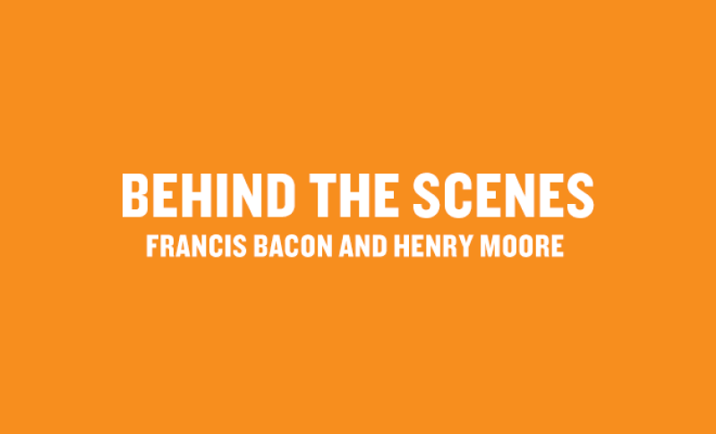 Behind the Scenes: Francis Bacon and Henry Moore