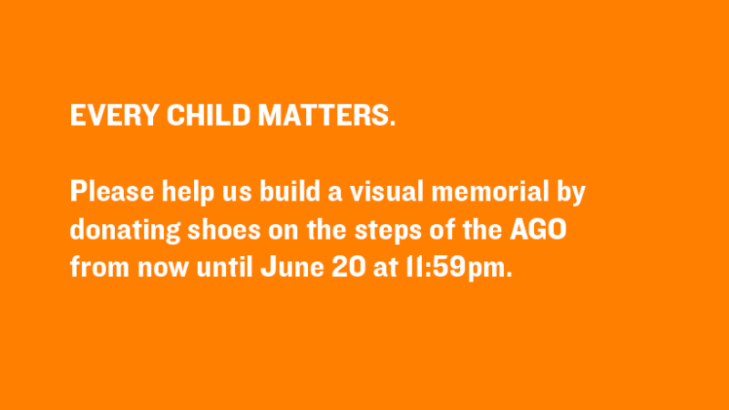EVERY CHILD MATTERS. Please help us build a visual memorial by donating shoes on the steps of the AGO from now until June 20 at 11:59pm.